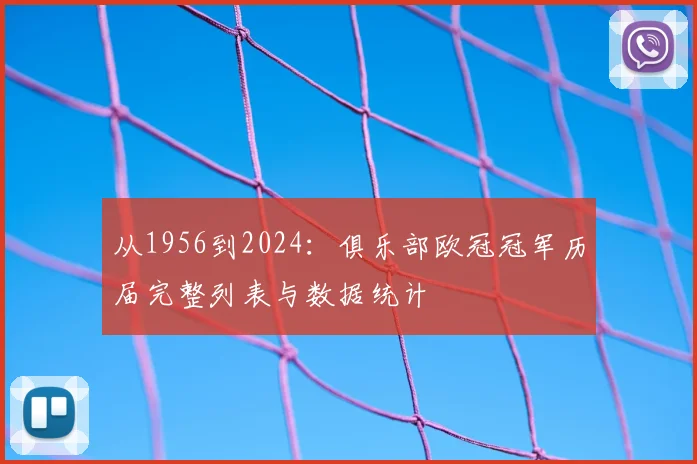 从1956到2024：俱乐部欧冠冠军历届完整列表与数据统计
