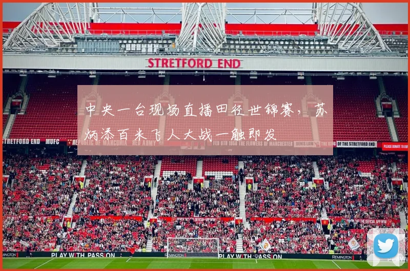 中央一台现场直播田径世锦赛，苏炳添百米飞人大战一触即发